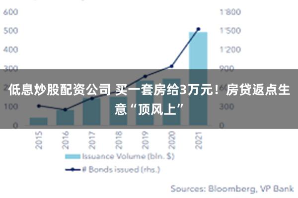 低息炒股配资公司 买一套房给3万元！房贷返点生意“顶风上”