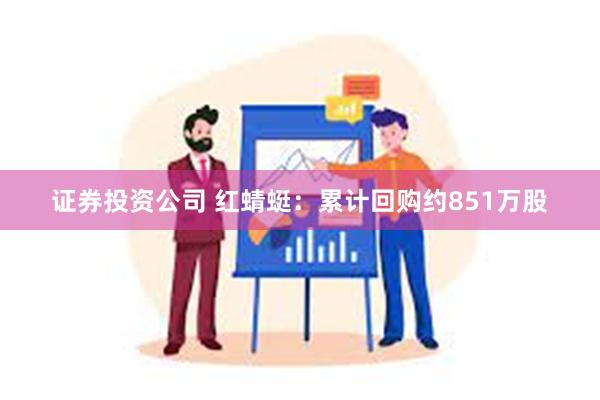 证券投资公司 红蜻蜓：累计回购约851万股