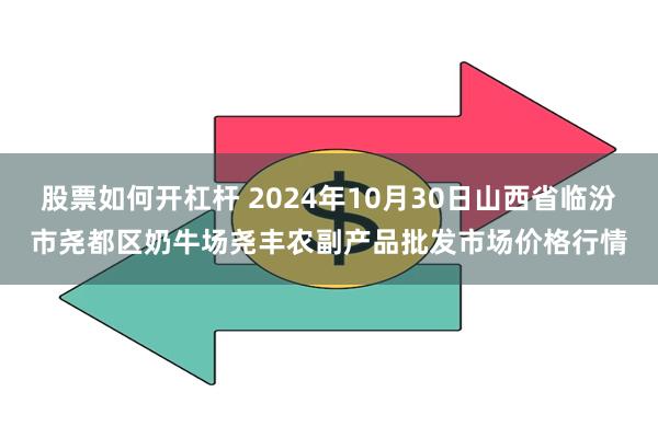 股票如何开杠杆 2024年10月30日山西省临汾市尧都区奶牛场尧丰农副产品批发市场价格行情